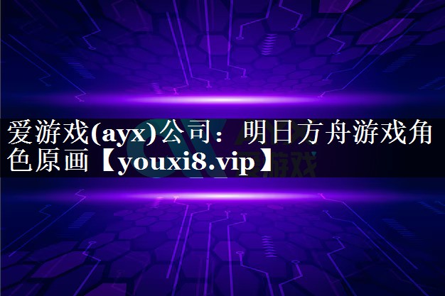 爱游戏(ayx)公司：明日方舟游戏角色原画