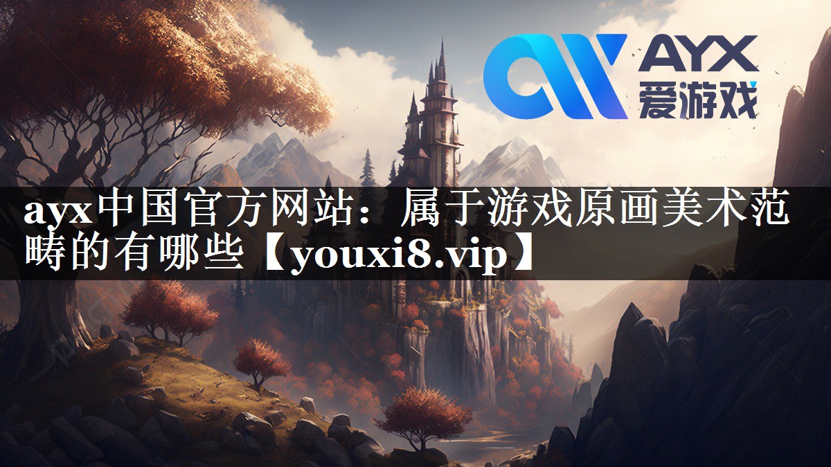 ayx中国官方网站：属于游戏原画美术范畴的有哪些