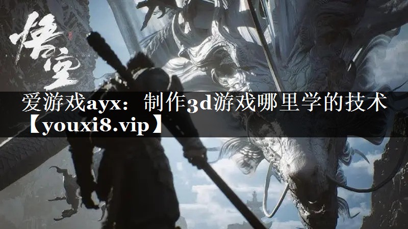 爱游戏ayx：制作3d游戏哪里学的技术