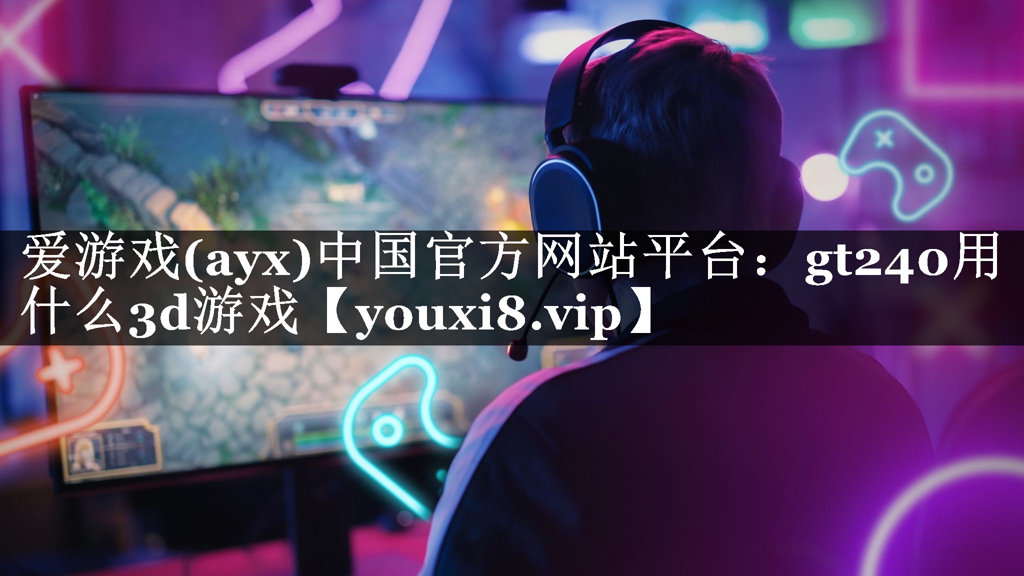 爱游戏(ayx)中国官方网站平台：gt240用什么3d游戏