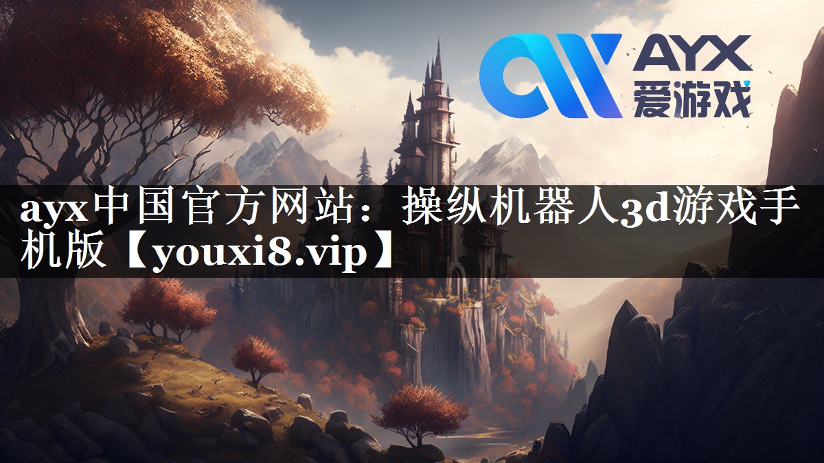 ayx中国官方网站：操纵机器人3d游戏手机版