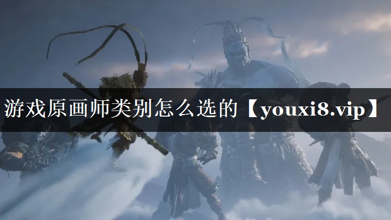 游戏原画师类别怎么选的