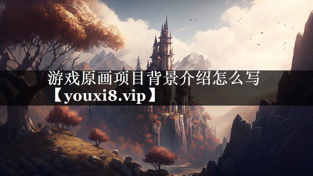 游戏原画项目背景介绍怎么写 游戏原画项目背景介绍怎么写